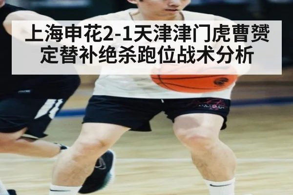 上海申花2-1天津津门虎曹赟定替补绝杀跑位战术分析